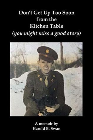 Read Online Don't Get Up Too Soon from the Kitchen Table: (you might miss a good story) - Harold B. Swan file in ePub