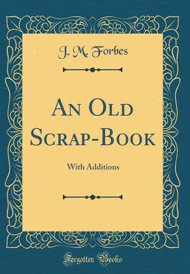 Read Online An Old Scrap-Book: With Additions (Classic Reprint) - J.M. Forbes | ePub