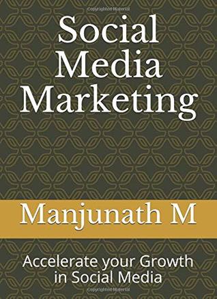 Full Download Social Media Marketing: Accelerate your Growth in Social Media - Manjunath M | PDF