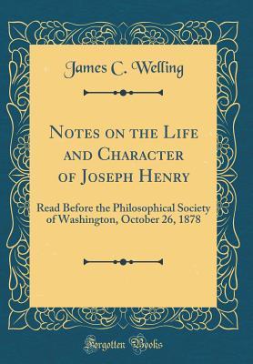 Download Notes on the Life and Character of Joseph Henry: Read Before the Philosophical Society of Washington, October 26, 1878 (Classic Reprint) - James Clarke Welling file in PDF
