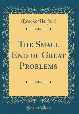 Full Download The Small End of Great Problems (Classic Reprint) - Brooke Herford file in ePub