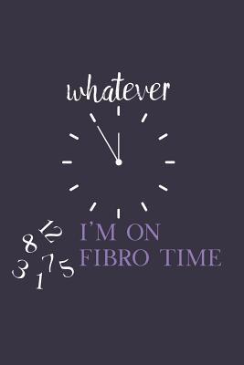 Read Whatever I'm on Fibro Time: Fibromyalgia Spoonie Warrior 6x9 Blank Journal for Women 100 Pages Lined - Fibromites Books | PDF