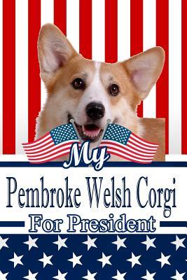 Full Download My Pembroke Welsh Corgi for President: 2020 Election Journal Notebook 120 Pages 6x9 -  | ePub