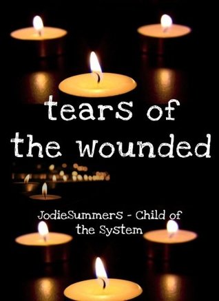 Read Online Tears of the Wounded: - J. Summers, Child of the System (Volume 1) - Jodie Summers | PDF