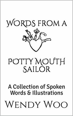 Full Download WORDS from a POTTY MOUTH Sailor: A Collection of Spoken Words & Illustrations - Wendy Woo | PDF