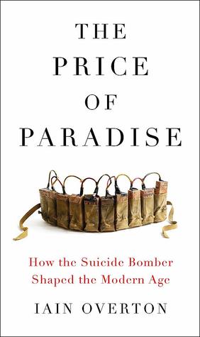 Read Online The Price Of Paradise: How the Suicide Bomber Shaped the Modern Age - Iain Overton file in PDF