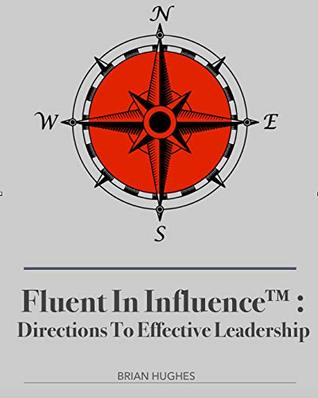 Read Online Fluent In Influence : Directions To Effective Leadership - Brian Hughes file in ePub
