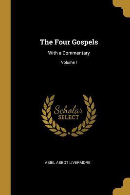 Read The Four Gospels: With a Commentary; Volume I - Abiel Abbot Livermore file in ePub