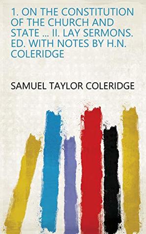 Read 1. On the constitution of the Church and State  ii. Lay sermons. Ed. with notes by H.N. Coleridge - Samuel Taylor Coleridge | ePub