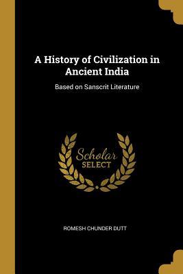 Download A History of Civilization in Ancient India: Based on Sanscrit Literature - Romesh Chunder Dutt | ePub