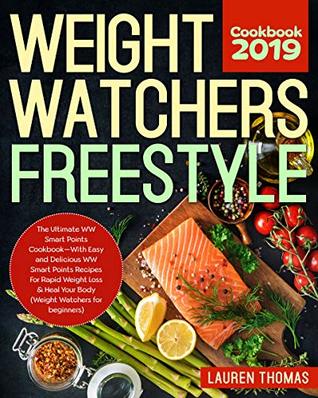 Full Download Weight Watchers Freestyle Cookbook #2019: The Ultimate WW Smart Points Cookbook -With Easy and Delicious WW Smart Points Recipes for Rapid Weight Loss & Heal Your Body (Weight Watchers for beginners) - Lauren Thomas | ePub