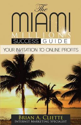 Read Online The Miami Millions Success Guide: Your Invitation to Online Profits - Brian Cliette file in ePub
