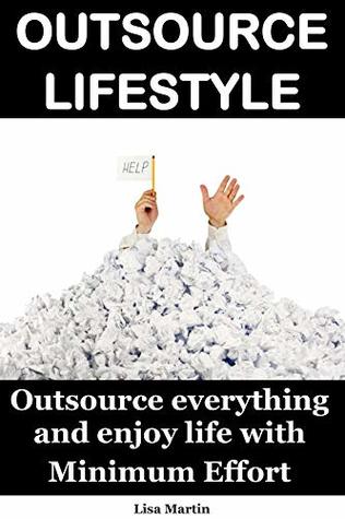 Read Outsourced Lifestyle: Outsource everything and enjoy life with Minimum Effort - Lisa Martin | PDF