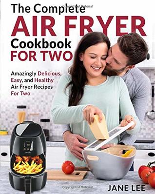 Read Air Fryer Cookbook for Two: The Complete Air Fryer Cookbook - Amazingly Delicious, Easy, and Healthy Air Fryer Recipes for Two - Jane Lee file in ePub