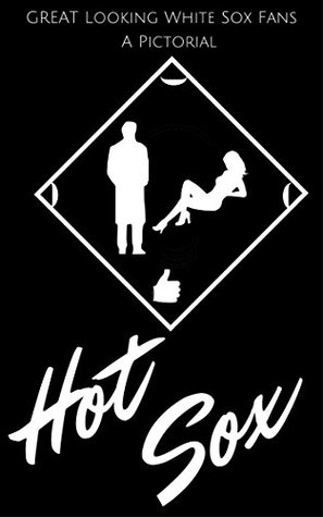 Read Online Hot Sox: Great Looking Chicago White Sox Fans, A Pictorial - Anonymous | ePub