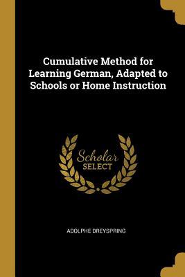 Read Online Cumulative Method for Learning German, Adapted to Schools or Home Instruction - Adolphe Dreyspring | ePub