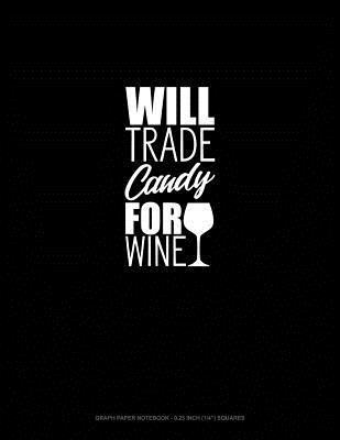 Read Online Will Trade Candy for Wine: Graph Paper Notebook - 0.25 Inch (1/4) Squares -  | ePub