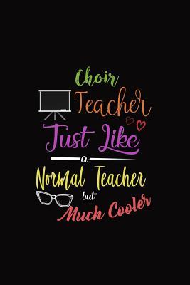 Full Download Choir Teacher Just Like a Normal Teacher But Much Cooler: A 6 X 9 Inch Matte Softcover Paperback Notebook Journal with 120 Blank Lined Pages -  file in ePub