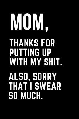 Read Online Mom Thanks for Putting Up with My Shit: Funny Mother's Day Journal: This Is a 6x9 100 Page Diary to Write Memories In. Makes a Great Mother's Day in May Greeting Gift for Women. - Alva Smith file in ePub