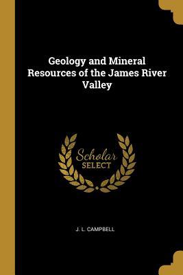 Read Online Geology and Mineral Resources of the James River Valley - J L Campbell | PDF