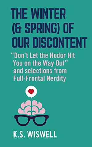 Read Online The Winter (and Spring) of Our Discontent: Excerpts from “Full-Frontal Nerdity - K.S. Wiswell file in ePub