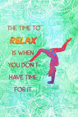 Download The Time to Relax Is When You Don't Have Time for It: Blank Lined Notebook Journal Diary Composition Notepad 120 Pages 6x9 Paperback ( Yoga ) - Susan Hurts | ePub