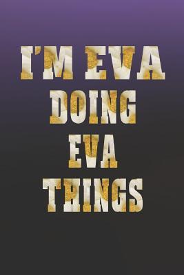 Full Download I'm Eva Doing Eva Things: First Name Funny Sayings Personalized Customized Names Women Girl Mother's Day Gift Notebook Journal -  file in PDF