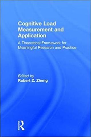 Full Download Cognitive Load Measurement and Application: A Theoretical Framework for Meaningful Research and Practice - Robert Z. Zheng file in PDF