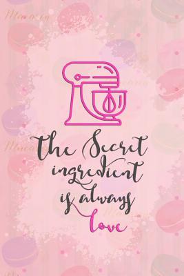 Read Online The Secret Ingredient Is Always Love: Blank Lined Notebook Journal Diary Composition Notepad 120 Pages 6x9 Paperback ( Macaron ) - Autumn Curtis M | ePub