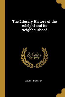 Read The Literary History of the Adelphi and Its Neighbourhood - Austin Brereton file in PDF