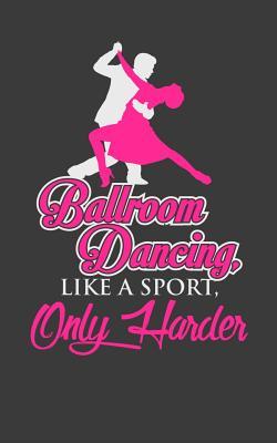 Read Online Ballroom Dancing Like A Sport Only Harder: Dance journal ruled notebook to record dancers footnotes and patterns. - Ir Publishing file in PDF