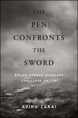 Read Online The Pen Confronts the Sword: Exiled German Scholars Challenge Nazism - Avihu Zakai file in ePub