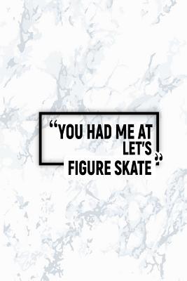 Read You Had Me at Let's Figure Skate: Matte Softcover Paperback Notebook 6 Inch by 9 Inch Journal with 120 Blank Lined Pages -  file in PDF