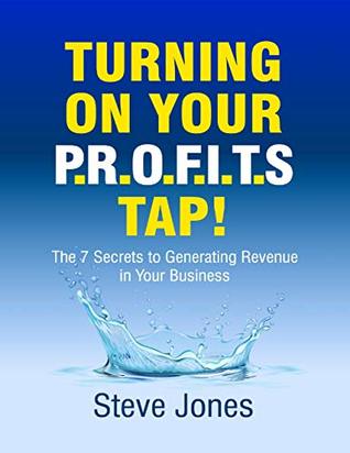 Read Online Turning On Your Profits Tap: The Seven Secrets to Generating Revenue In Your Business - Steve Jones file in ePub
