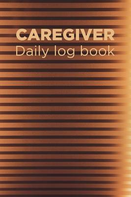Download Caregiver Daily Log Book: A Caregiving Tracker and Notebook for Carers to Help Keep Their Notes Organized: Record Details of Care Given Each Day: Vol. 7 - Adele D Graham | ePub