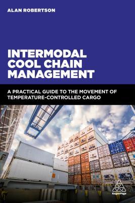 Full Download Intermodal Cool Chain Management: A Practical Guide to the Movement of Temperature-Controlled Cargo - Alan Robertson | PDF