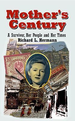 Full Download Mother's Century: A Survivor, Her People and Her Times - Richard L Hermann file in ePub