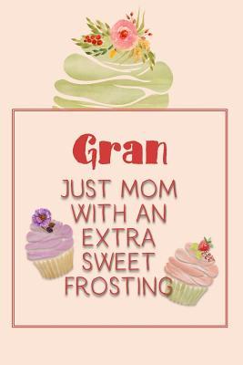 Full Download Gran Just Mom with an Extra Sweet Frosting: Personalized Notebook for the Sweetest Woman You Know -  | PDF