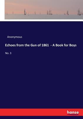 Download Echoes from the Gun of 1861 - A Book for Boys - Anonymous file in ePub
