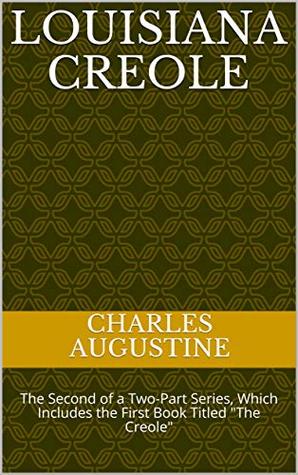 Download Louisiana Creole: The Second of a Two-Part Series, Which Includes the First Book Titled The Creole (Louisiana Creole (Include first book, The Creole 2) - Charles Augustine file in ePub