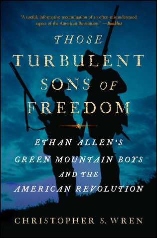 Read Online Those Turbulent Sons of Freedom: Ethan Allen's Green Mountain Boys and the American Revolution - Christopher S. Wren file in ePub