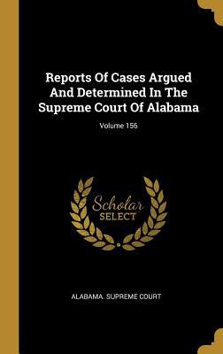 Read Online Reports of Cases Argued and Determined in the Supreme Court of Alabama; Volume 156 - Alabama Supreme Court file in PDF