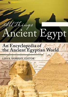 Download All Things Ancient Egypt: An Encyclopedia of the Ancient Egyptian World [2 Volumes] - Lisa Sabbahy | PDF