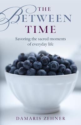 Read The Between Time: Savoring the Sacred Moments of Everyday Life - Damaris Zehner file in PDF