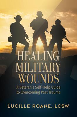 Read Online Healing Military Wounds: A Veterans Self-Help Guide to Overcoming Past Trauma - Lucille Roane file in ePub