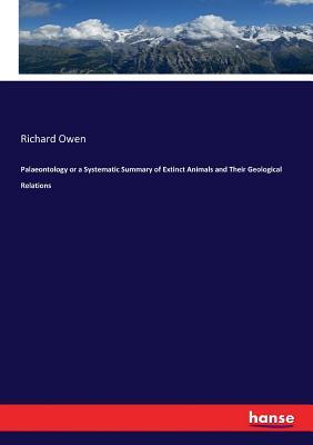 Read Palaeontology or a Systematic Summary of Extinct Animals and Their Geological Relations - Richard Owen file in ePub
