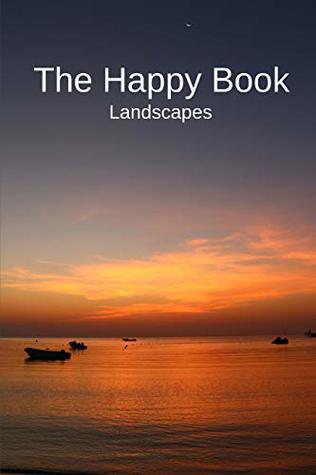Download The Happy Book Landscapes: A picture book gift for Seniors with dementia or Alzheimer’s patients. Colourful landscape photos with short positive affirmation quotes in large print. - Rose Raleigh | PDF