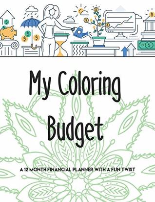 Read Online My Coloring Budget: A 12 Month Financial Planner with a Fun Twist - Expressive Creations | PDF