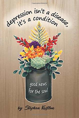 Full Download depression isn't a disease; it's a condition: good news for the soul - Stephen Kostlan file in PDF