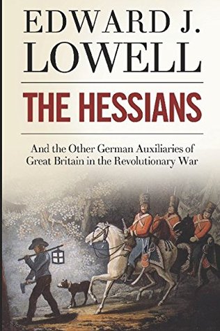 Full Download The Hessians and the Other German Auxiliaries of Great Britain in the Revolutionary War - Edward Jackson Lowell | PDF